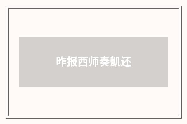 昨报西师奏凯还
