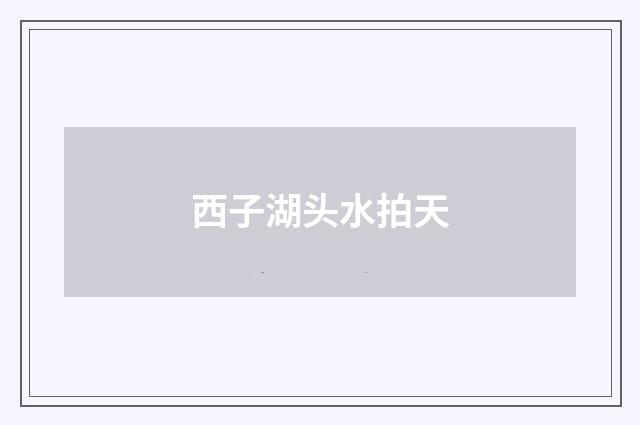 西子湖头水拍天
