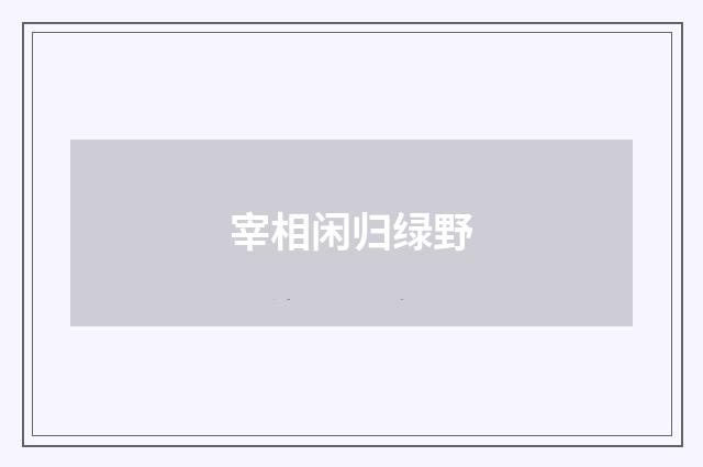 宰相闲归绿野