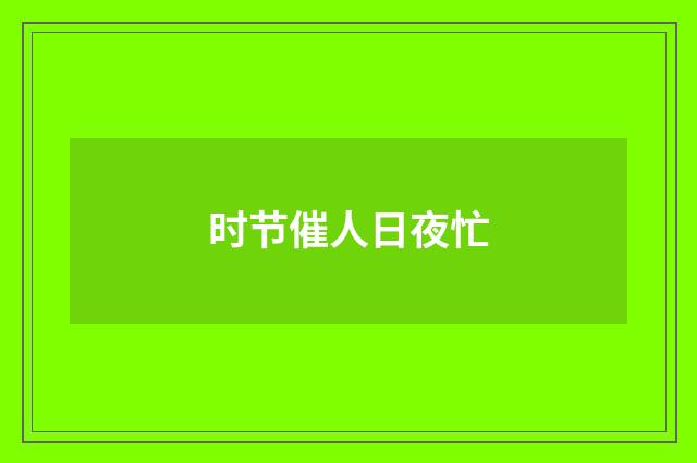 时节催人日夜忙