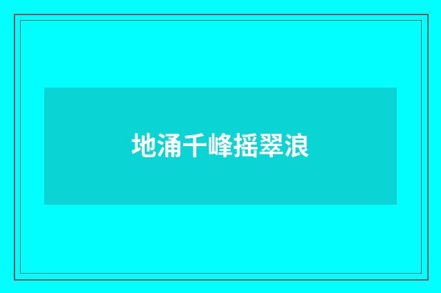 地涌千峰摇翠浪