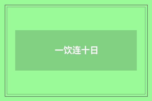 一饮连十日