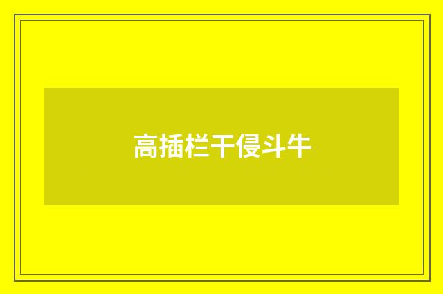 高插栏干侵斗牛