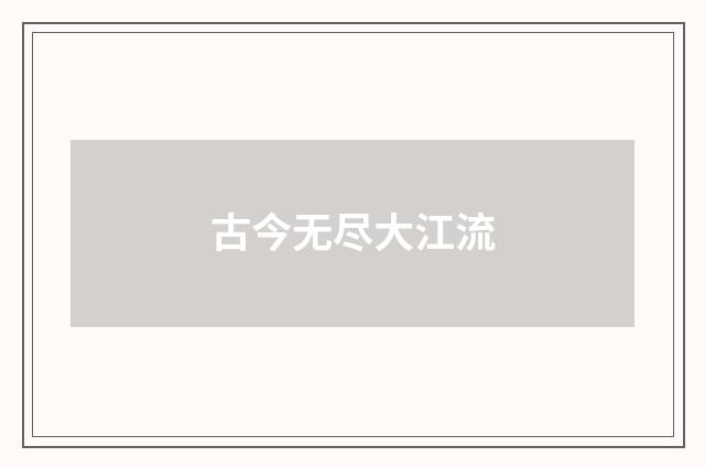 古今无尽大江流