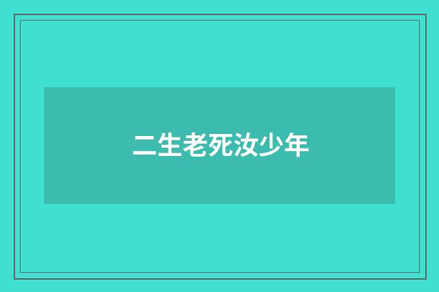 二生老死汝少年