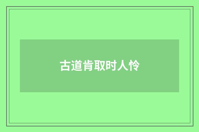 古道肯取时人怜