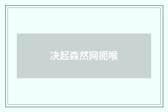 决起森然网扼喉