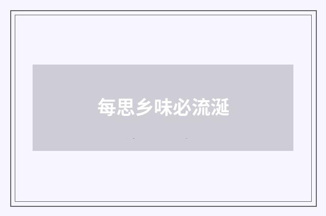 每思乡味必流涎