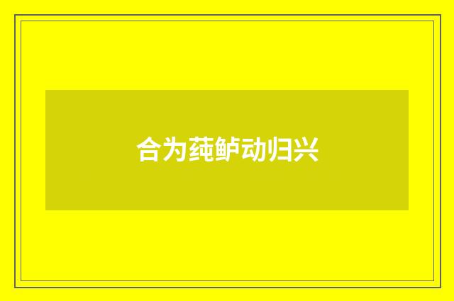 合为莼鲈动归兴