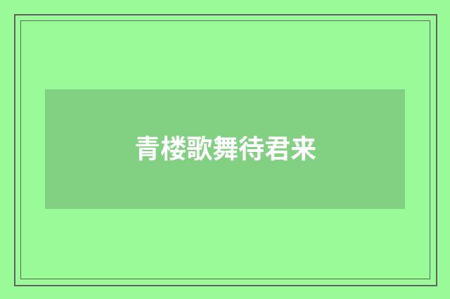 青楼歌舞待君来