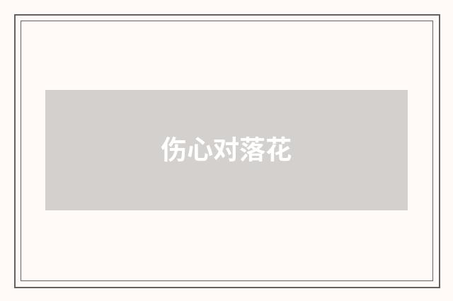 伤心对落花