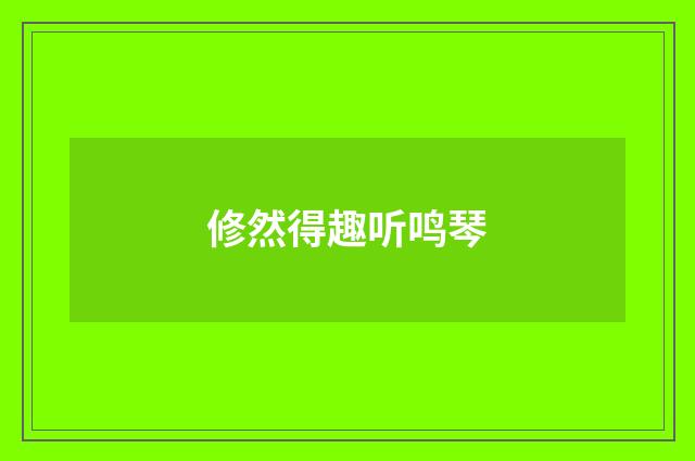 修然得趣听鸣琴