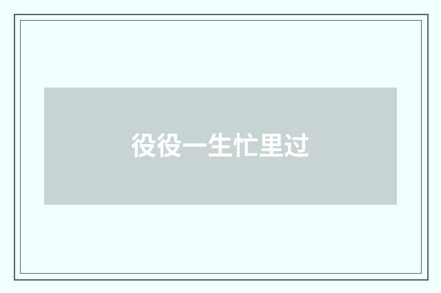 役役一生忙里过