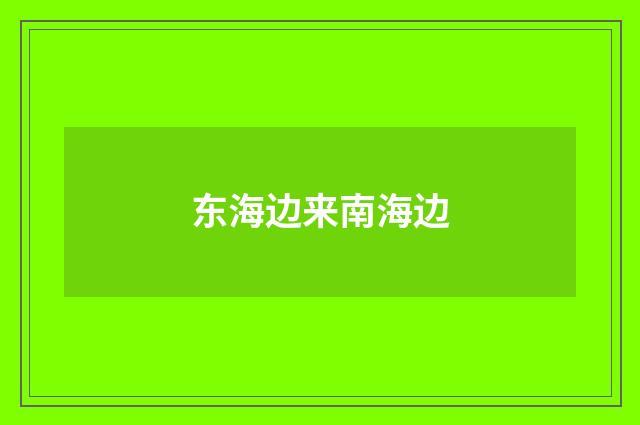 东海边来南海边