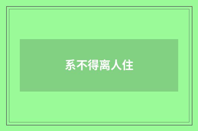 系不得离人住