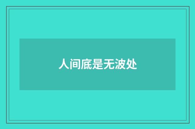 人间底是无波处
