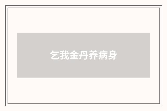 乞我金丹养病身