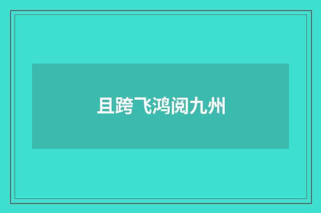 且跨飞鸿阅九州