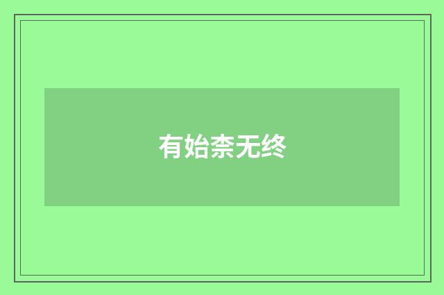 有始柰无终