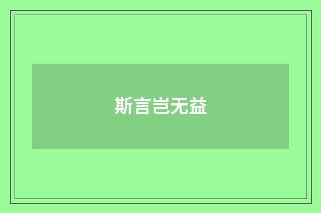 斯言岂无益