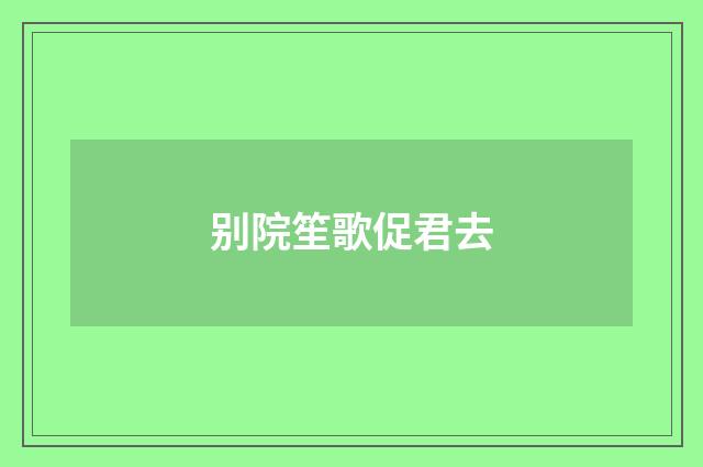 别院笙歌促君去