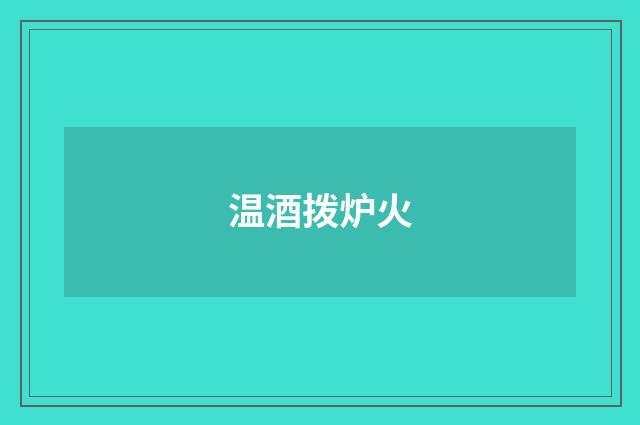 温酒拨炉火