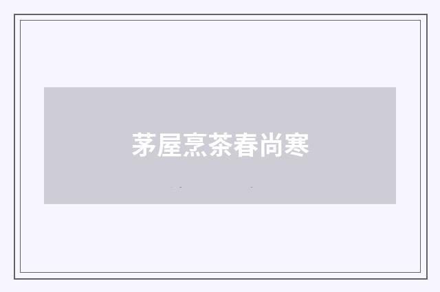 茅屋烹茶春尚寒