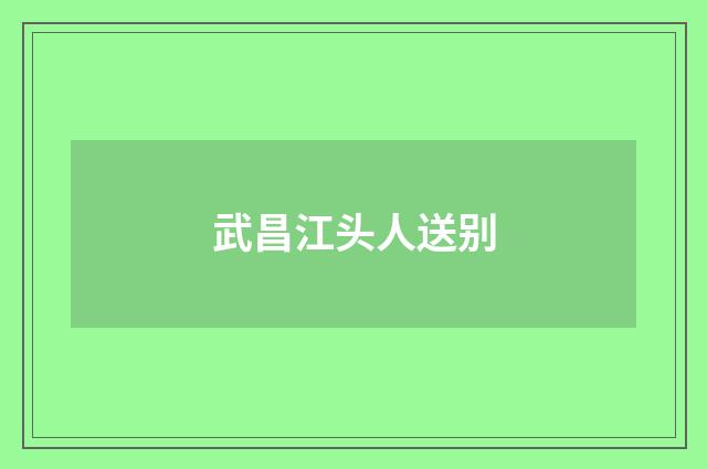武昌江头人送别