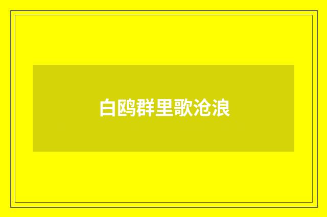 白鸥群里歌沧浪