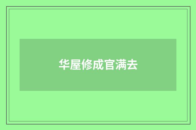 华屋修成官满去