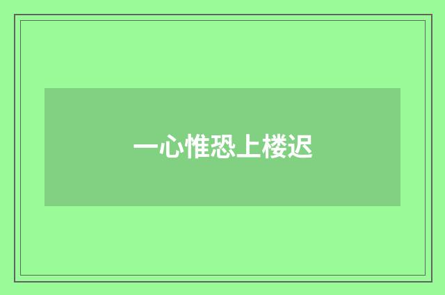 一心惟恐上楼迟