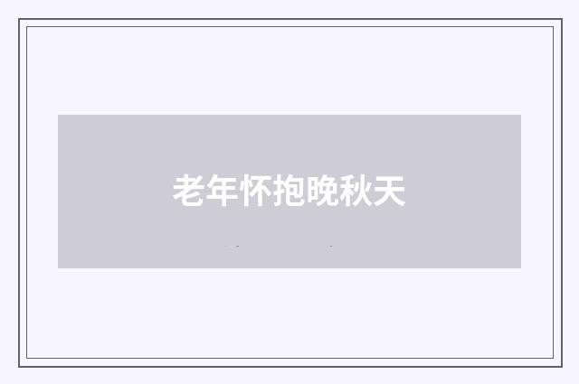 老年怀抱晚秋天