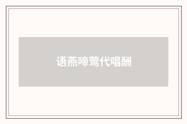 语燕啼莺代唱酬