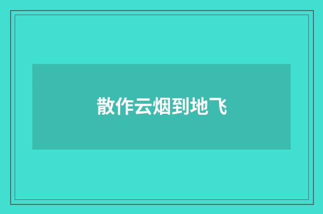 散作云烟到地飞