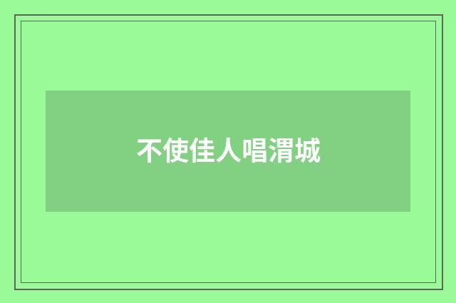 不使佳人唱渭城