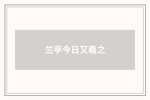 兰亭今日又羲之