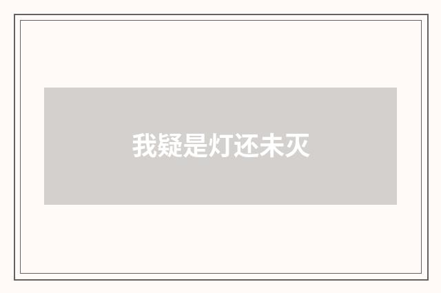 我疑是灯还未灭