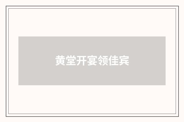 黄堂开宴领佳宾