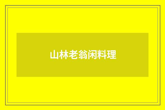 山林老翁闲料理