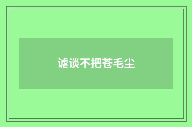 谑谈不把苍毛尘