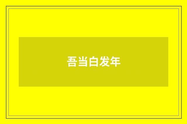 吾当白发年
