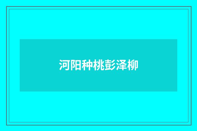 河阳种桃彭泽柳