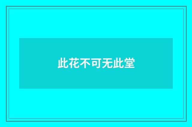 此花不可无此堂