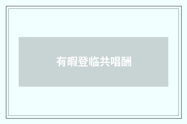 有暇登临共唱酬