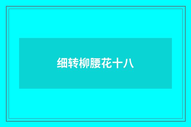细转柳腰花十八