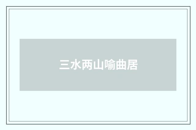 三水两山喻曲居