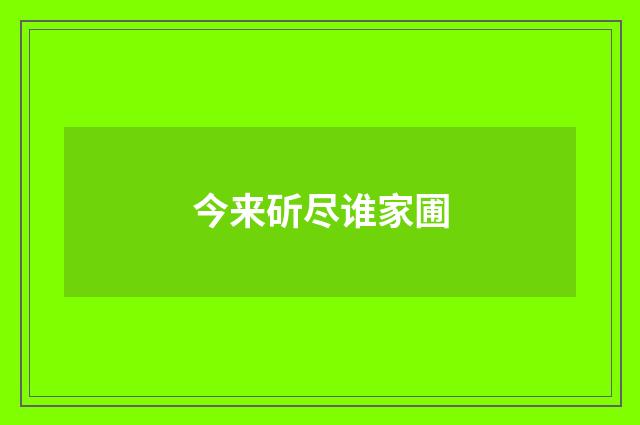 今来斫尽谁家圃