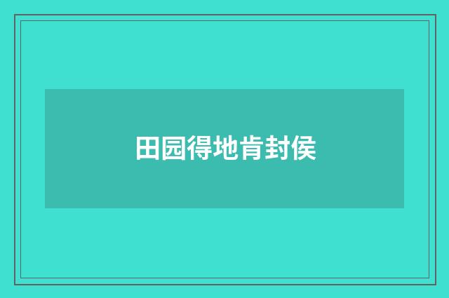田园得地肯封侯
