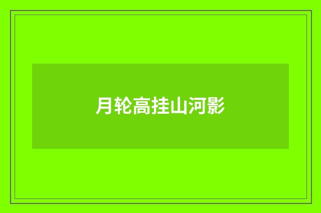 月轮高挂山河影