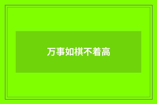 万事如棋不着高